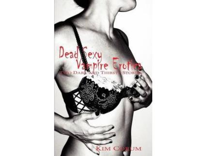 Livro Dead Sexy Vampire Erotica: Two Dark And Thirsty Stories de Kim Corum ( Inglês )