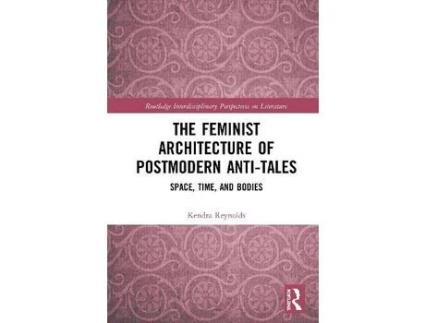 Livro The Feminist Architecture Of Postmodern Anti-Tales: Space, Time, And Bodies de Kendra Reynolds ( Inglês )