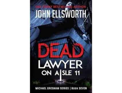 Livro Dead Lawyer On Aisle 11: Michael Gresham Legal Thriller Series Book Seven de John Ellsworth ( Inglês )
