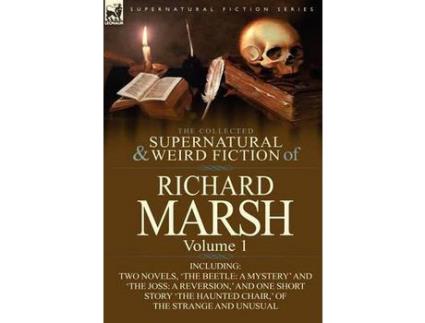 Livro The Collected Supernatural And Weird Fiction Of Richard Marsh: Volume 1-Including Two Novels, 'The Beetle: A Mystery' And 'The Joss: A Reversion, ' An de Richard Marsh ( Inglês )