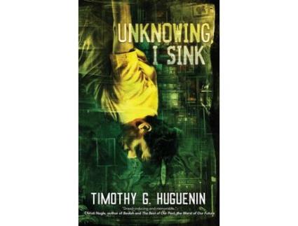 Livro Unknowing, I Sink: A Strange And Horrifying Novella de Timothy G. Huguenin ( Inglês )