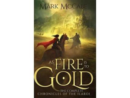 Livro As Fire Is To Gold: The Complete Chronicles Of The Ilaroi de Mark McCabe ( Inglês )