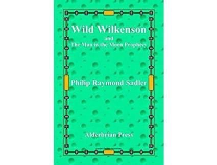 Livro Wild Wilkenson And The Man In The Moon Prophecy de Philip Raymond Sadler ( Inglês )