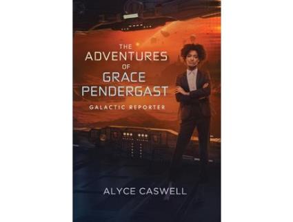 Livro The Adventures Of Grace Pendergast, Galactic Reporter de Alyce Caswell ( Inglês )