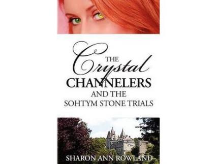 Livro The Crystal Channelers And The Sohtym Stone Trials de Sharon Ann Rowland ( Inglês )