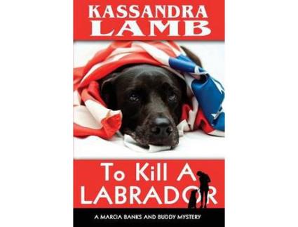 Livro To Kill A Labrador: A Marcia Banks And Buddy Mystery de Kassandra Lamb ( Inglês )