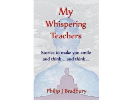 Livro My Whispering Teachers: Stories To Make You Smile And Think ... And Think ... de Philip John Bradbury ( Inglês )