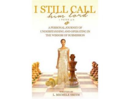 Livro I Still Call Him Lord: A Personal Journey Of Understanding And Operating In The Wisdom Of Submission de Linda Michelle Smith ( Inglês )
