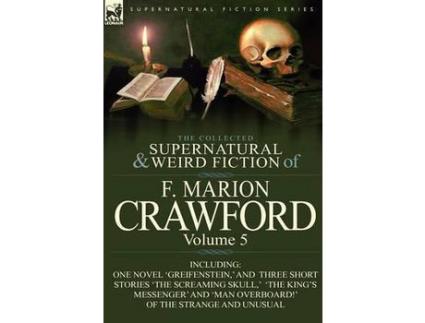 Livro The Collected Supernatural And Weird Fiction Of F. Marion Crawford: Volume 5-Including One Novel 'Greifenstein, ' And Three Short Stories 'The Screami de F. Marion Crawford ( Inglês )