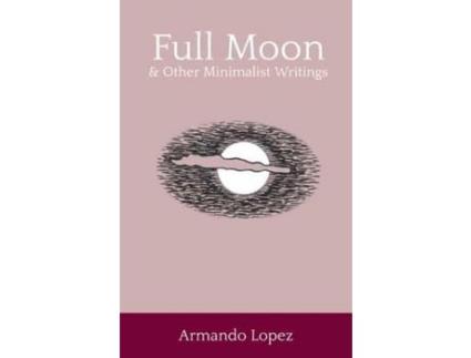 Livro Full Moon &Amp; Other Minimalist Writings de Armando Lopez ( Inglês )