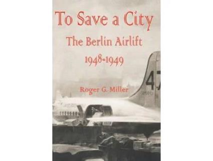 Livro To Save A City:  The Berlin Airlift 1948 - 1949 de Roger G. Miller ( Inglês )
