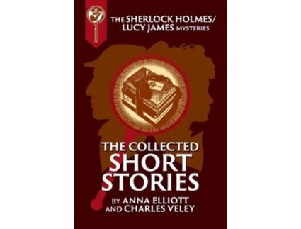 Livro The Collected Sherlock Holmes And Lucy James Short Stories : The Sherlock Holmes And Lucy James Mysteries Book 16 de Anna Elliott ( Inglês )