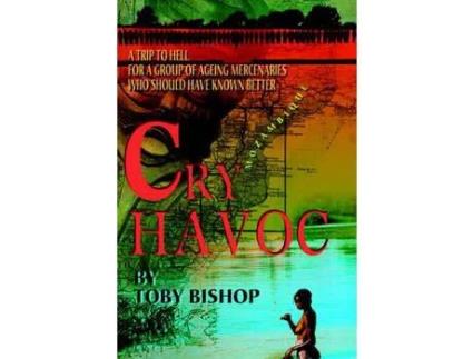 IUNIVERSE - Livro Cry Havoc: A Trip To Hell For A Group Of Ageing Mercenaries Who Should Have Known Better de Toby Bishop ( Inglês ) Livro Cry Havoc: A Trip To Hell For A Group Of Ageing Mercenaries Who Should Have Known Better de Toby Bishop ( Inglês )