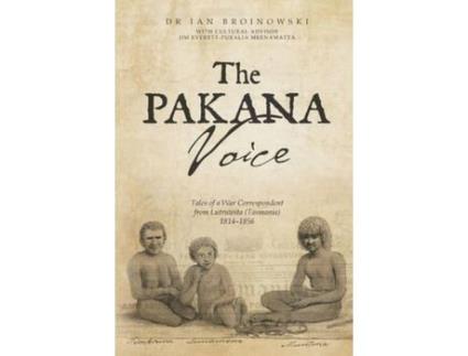 Livro The Pakana Voice Tales Of A War Correspondent From Lutruwita (Tasmania) 1814-1856 de Ian Broinowski ( Inglês )
