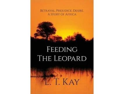 Livro Feeding The Leopard : Betrayal. Prejudice. Desire. A Story Of Africa de L. T. Kay ( Inglês )