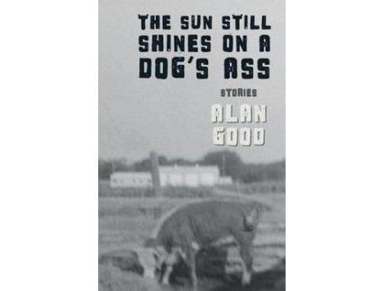 Livro The Sun Still Shines On A Dog'S Ass de Alan Good ( Inglês )