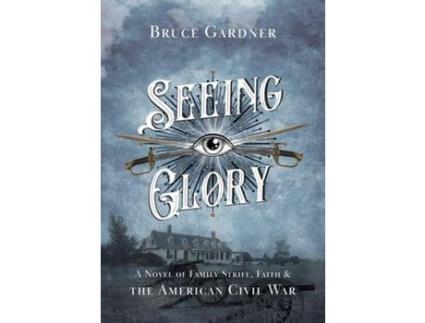 Livro Seeing Glory: A Novel Of Family Strife, Faith, And The American Civil War de Bruce Gardner ( Inglês )