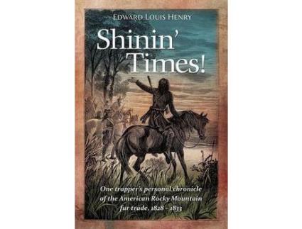 Livro Shinin' Times!: One Trapper'S Personal Chronicle Of The American Rocky Mountain Fur Trade, 1828-1833 de Edward Louis Henry ( Inglês )