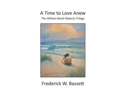 Livro A Time To Love Anew: The William Barsh Roberts Triloghy de Frederick Bassett ( Inglês )