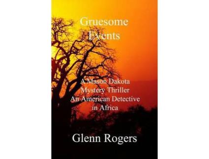 Livro Gruesome Events: A Mason Dakota Mystery Thriller, An American Detective In Africa de Glenn Rogers ( Inglês )