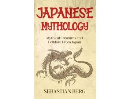 Livro Japanese Mythology: Mythical Creatures And Folklore From Japan de Sebastian Berg ( Inglês )