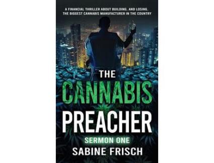 Livro The Cannabis Preacher Sermon One: A Financial Thriller About Building And Losing The Biggest Cannabis Manufacturer In The Country de Sabine Frisch ( Inglês )