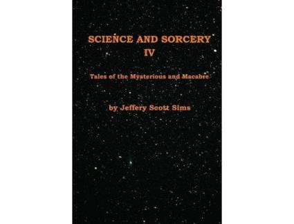 Livro Science And Sorcery Iv: Tales Mysterious And Macabre de Jeffery Scott Sims ( Inglês )