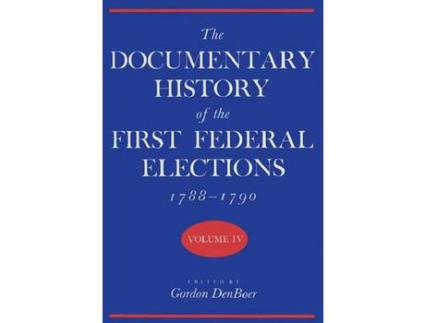 Livro Documentary History Of The First Federal Elections, 1788-1790, Volume Iv de Gordon R. Denboer ( Inglês )