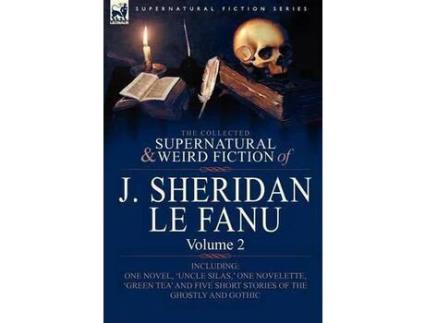 LEONAUR - Livro The Collected Supernatural And Weird Fiction Of J. Sheridan Le Fanu: Volume 2-Including One Novel, 'Uncle Silas, ' One Novelette, 'Green Tea' And Five de Joseph Sheridan Le Fanu ( Inglês ) Livro The Collected Supernatural And Weird Fiction Of J. Sheridan Le Fanu: Volume 2-Including One Novel, 'Uncle Silas, ' One Novelette, 'Green Tea' And Five de Joseph Sheridan Le Fanu ( Inglês )