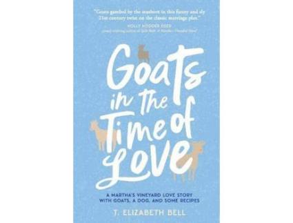 Livro Goats In The Time Of Love: A Martha'S Vineyard Love Story With Goats, A Dog, And Some Recipes de T.Elizabeth Bell ( Inglês )