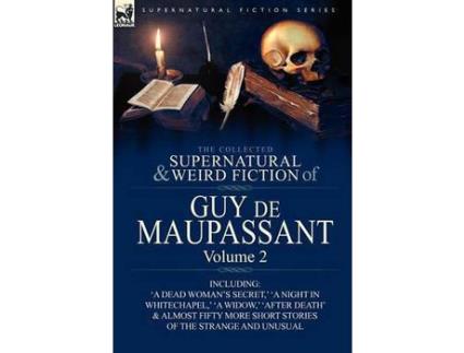 Livro The Collected Supernatural And Weird Fiction Of Guy De Maupassant: Volume 2-Including Fifty-Four Short Stories Of The Strange And Unusual de Guy de Maupassant ( Inglês )