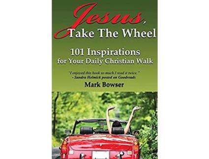 Livro Jesus, Take The Wheel: 101 Inspirations For Your Daily Christian Walk de Mark Bowser ( Inglês )