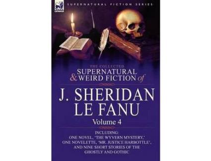 Livro The Collected Supernatural And Weird Fiction Of J. Sheridan Le Fanu: Volume 4-Including One Novel, 'The Wyvern Mystery, ' One Novelette, 'Mr. Justice de Joseph Sheridan Le Fanu ( Inglês )