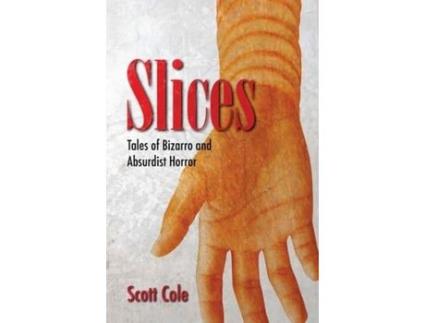 Livro Slices: Tales Of Bizarro And Absurdist Horror de Scott Cole ( Inglês )