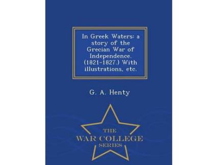 Livro In Greek Waters: A Story Of The Grecian War Of Independence. (1821-1827.) With Illustrations, Etc. - War College Series de G. A. Henty ( Inglês )