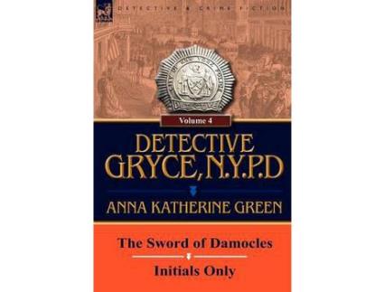 Livro Detective Gryce, N. Y. P. D.: Volume: 4-The Sword Of Damocles And Initials Only de Anna Katharine Green ( Inglês )