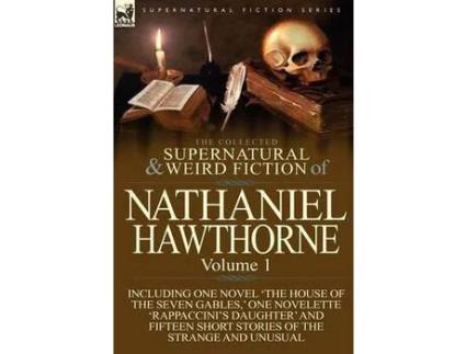 Livro The Collected Supernatural And Weird Fiction Of Nathaniel Hawthorne: Volume 1-Including One Novel 'The House Of The Seven Gables, ' One Novelette 'Rap de Nathaniel Hawthorne ( Inglês )