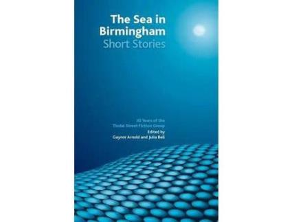 Livro The Sea In Birmingham: 30 Years Of The Tindal Street Fiction Group de Gaynor Arnold ( Inglês )