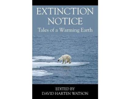 Livro Extinction Notice: Tales Of A Warming Earth de David Harten Watson ( Inglês )