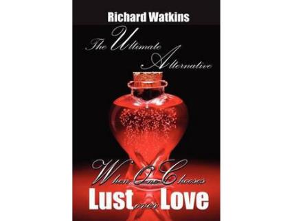 Livro The Ultimate Alternative: When One Chooses Lust Over Love de Richard Watkins ( Inglês )