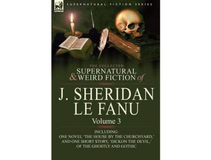 Livro The Collected Supernatural And Weird Fiction Of J. Sheridan Le Fanu: Volume 3-Including One Novel 'The House By The Churchyard, ' And One Short Story, de Joseph Sheridan Le Fanu ( Inglês )