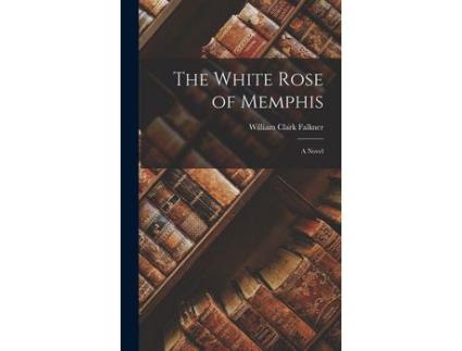 Livro The White Rose Of Memphis: A Novel de William Clark Falkner ( Inglês )