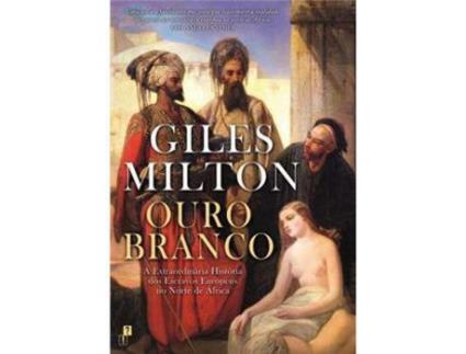 Livro Ouro Branco - A Extraordinária História dos Escravos Europeus no Norte de África de Giles Milton ( Português )