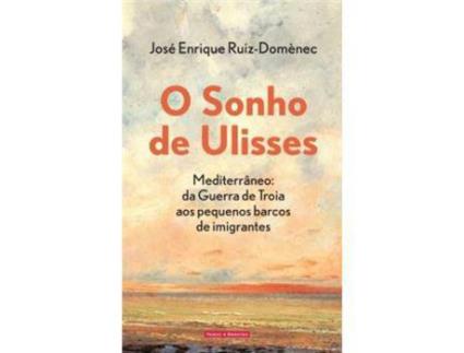 Livro O Sonho de Ulisses - Mediterrâneo: Da Guerra de Troia aos pequenos barcos de imigrantes de José Enrique Ruiz-Domenec ( Português )