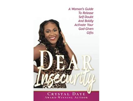 Livro Dear Insecurity A Woman’s Guide To Release SelfDoubt And Boldly Activate Your GodGiven Gifts de Crystal Daye (Inglês)