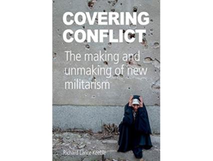 Livro Covering Conflict The making and unmaking of new militarism de Richard Lance Keeble (Inglês)