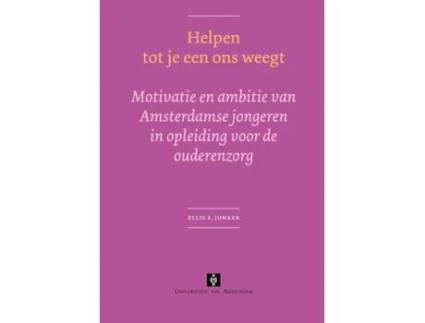 Livro Helpen tot je een ons weegt Motivatie en ambitie van Amsterdamse jongeren in opleiding voor de ouderenzorg de Ellis F Jonker (Holandês)