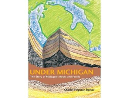 Livro Under Michigan The Story of Michigans Rocks and Fossils Great Lakes Books de Charles Ferguson Barker (Inglês)