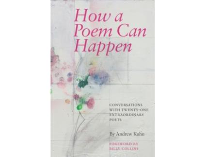 Livro How a Poem Can Happen: Conversations With Twenty-One Extraordinary Poets Andrew Kuhn (Inglês)