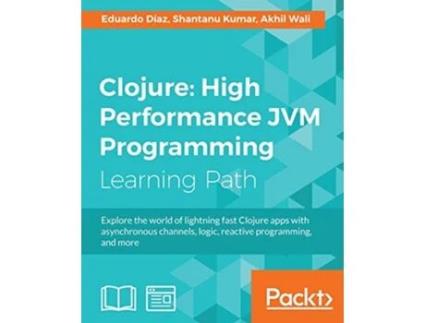 Livro Clojure High Performance JVM Programming de Eduardo Diaz Shantanu Kumar Akhil Wali (Inglês)